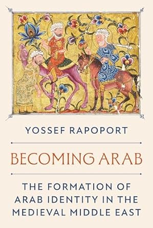 becoming arab the formation of arab identity in the medieval middle east 1st edition yossef rapoport