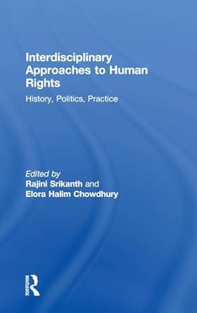 interdisciplinary approaches to human rights history politics practice 1st edition rajini srikanth ,elora