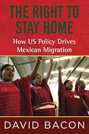 the right to stay home how us policy drives mexican migration 1st edition david bacon 0807001619,