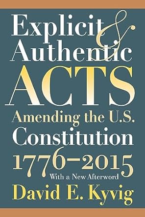 explicit and authentic acts amending the u s constitution 1776 1995 1st edition david e kyvig 0700609318,