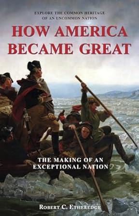 how america became great the making of an exceptional nation 1st edition robert c etheredge 195043558x,