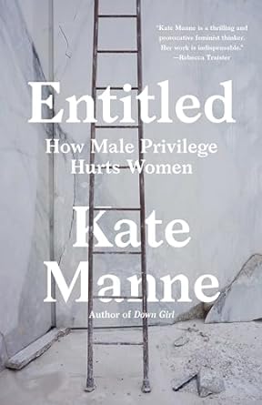 entitled how male privilege hurts women 1st edition kate manne 1984826573, 978-1984826572