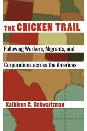 the chicken trail following workers migrants and corporations across the americas 1st edition kathleen c