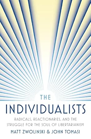 the individualists radicals reactionaries and the struggle for the soul of libertarianism 1st edition matt