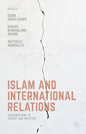 islam and international relations contributions to theory and practice 1st edition deina abdelkader ,nassef