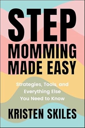 stepmomming made easy strategies tools and everything else you need to know 1st edition kristen skiles
