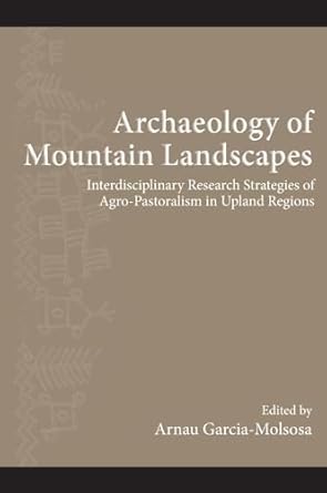 archaeology of mountain landscapes interdisciplinary research strategies of agro pastoralism in upland