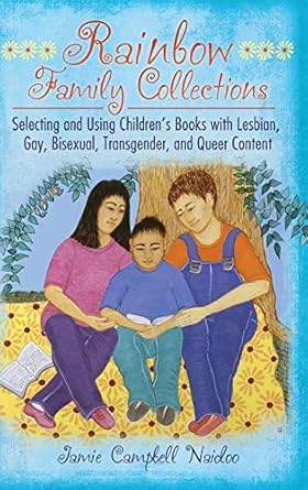 rainbow family collections selecting and using childrens books with lesbian gay bisexual transgender and