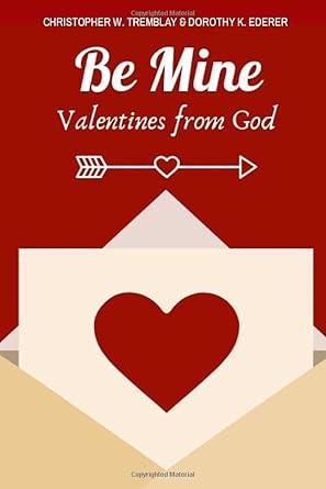 be mine valentines from god 1st edition christopher w tremblay ,dorothy k ederer 1798508087, 978-1798508084