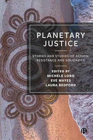 planetary justice stories and studies of action resistance and solidarity 1st edition michele lobo