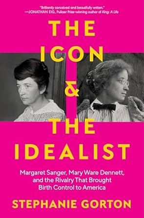the icon and the idealist margaret sanger mary ware dennett and the rivalry that brought birth control to