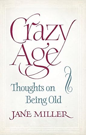 crazy age thoughts on being old 1st edition jane miller 1844086496, 978-1844086498