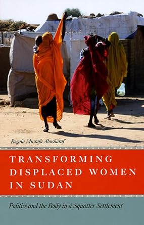 transforming displaced women in sudan politics and the body in a squatter settlement 1st edition rogaia