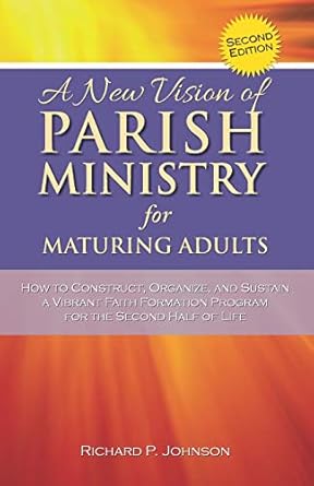 a new vision of parish ministry for maturing adults how to construct organize and sustain a vibrant faith
