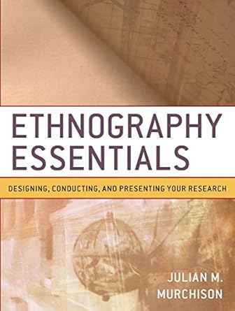 ethnography essentials designing conducting and presenting your research 1st edition julian m murchison