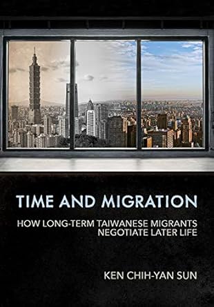 time and migration how long term taiwanese migrants negotiate later life 1st edition ken chih yan sun