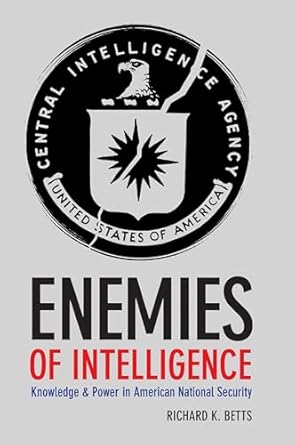 enemies of intelligence knowledge and power in american national security 1st edition richard betts