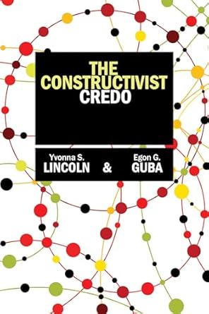 the constructivist credo 1st edition yvonna s lincoln 1598746901, 978-1598746907