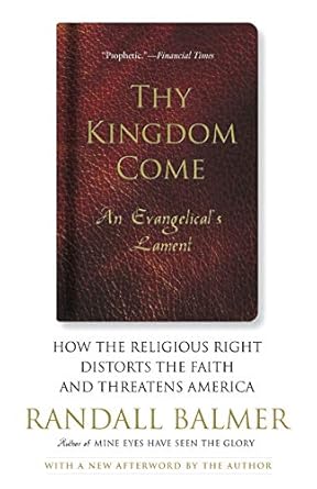 thy kingdom come how the religious right distorts faith and threatens america 1st edition randall balmer