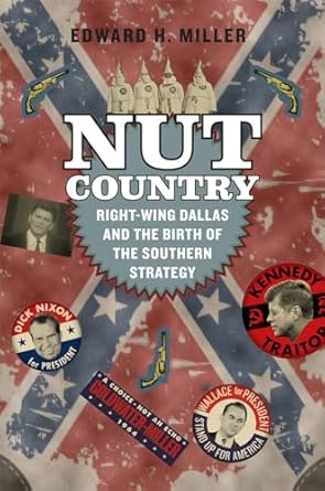 nut country right wing dallas and the birth of the southern strategy 1st edition edward h miller 022620538x,