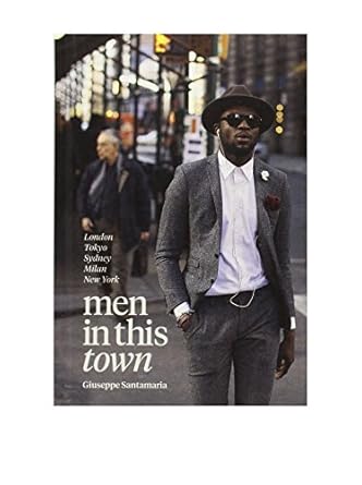 men in this town london tokyo sydney milan and new york 1st edition giuseppe santamaria 1742707815,