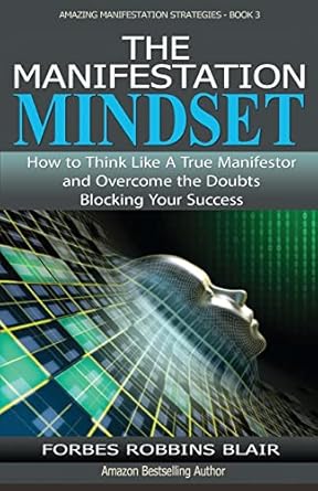 the manifestation mindset how to think like a true manifestor and overcome the doubts blocking your success