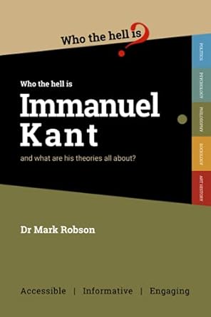 who the hell is immanuel kant and what are his theories all about 1st edition dr mark robson 1838228632,