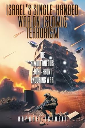 israels single handed war on islamic terrorism the simultaneous eight front enduring war 1st edition raphael