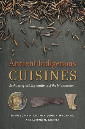 ancient indigenous cuisines archaeological explorations of the midcontinent 1st edition susan m kooiman