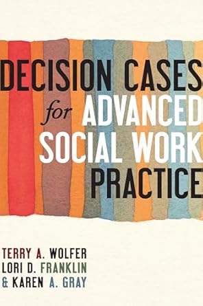 decision cases for advanced social work practice confronting complexity 1st edition terry wolfer ph d ,lori