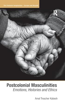 postcolonial masculinities emotions histories and ethics 1st edition amal treacher kabesh 1409422380,