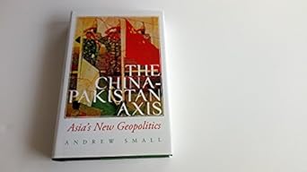 the china pakistan axis asias new geopolitics 1st edition andrew small 0190210753, 978-0190210755