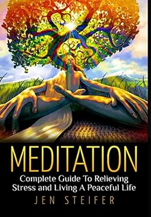 meditation complete guide to relieving stress and living a peaceful life 1st edition jen steifer 1329492595,