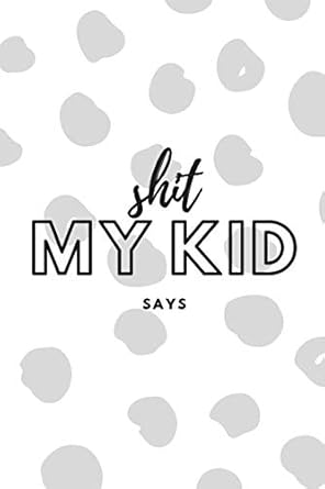 shit my kid says gray funny quotable journal for recording hilarious and embarrassing moments with your child