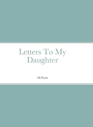 letters to my daughter 1st edition ali furrs 1387557866, 978-1387557868