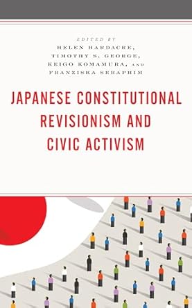 japanese constitutional revisionism and civic activism 1st edition helen hardacre ,timothy s george ,keigo