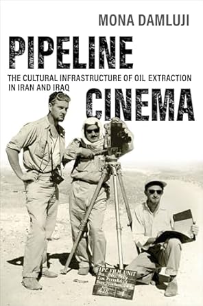 pipeline cinema the cultural infrastructure of oil extraction in iran and iraq 1st edition mona damluji