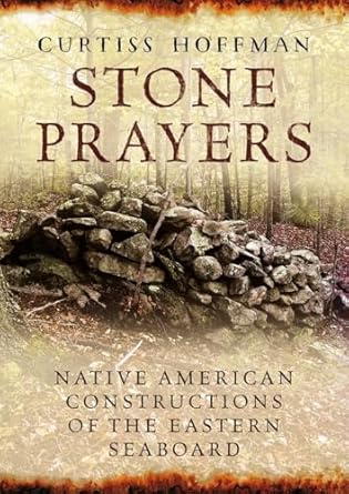 stone prayers native american stone contructions of the eastern seaboard 1st edition curtiss hoffman
