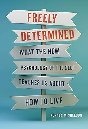 freely determined what the new psychology of the self teaches us about how to live 1st edition kennon m