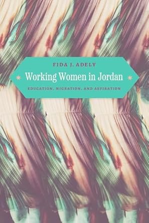 working women in jordan education migration and aspiration 1st edition fida j adely 0226833925, 978-0226833927