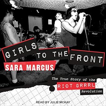 girls to the front the true story of the riot grrrl revolution 1st edition sara marcus 1665254386,