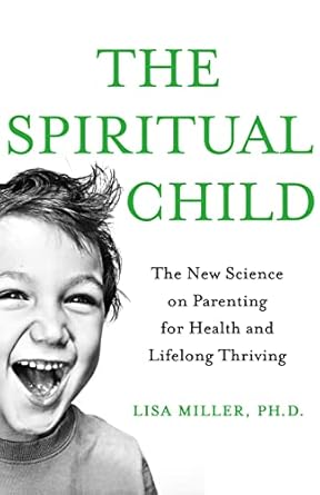the spiritual child the new science on parenting for health and lifelong thriving 1st edition lisa j miller