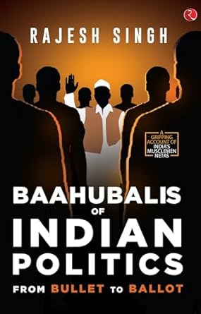 baahubalis of indian politics from bullet to ballot 1st edition rajesh singh 9389967759, 978-9389967753