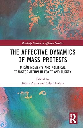 the affective dynamics of mass protests 1st edition bilgin ayata ,cilja harders 1032227222, 978-1032227221