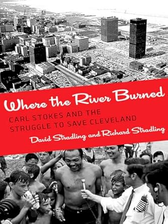 where the river burned carl stokes and the struggle to save cleveland 1st edition david stradling ,richard