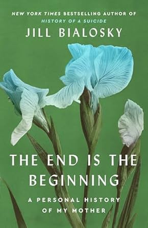 the end is the beginning a personal history of my mother 1st edition jill bialosky 1451677928, 978-1451677928