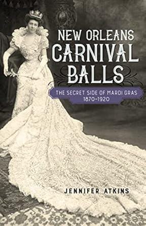 new orleans carnival balls the secret side of mardi gras 1870 1920 1st edition jennifer atkins 0807167568,