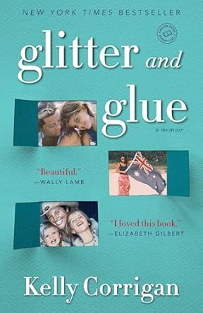 glitter and glue a memoir 1st edition kelly corrigan 0345532856, 978-0345532855