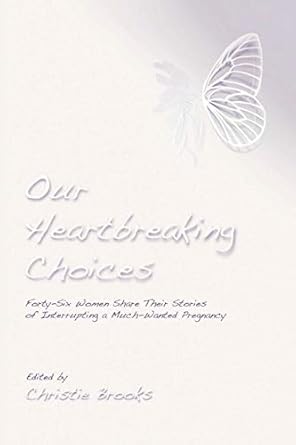 our heartbreaking choices forty six women share their stories of interrupting a much wanted pregnancy 1st