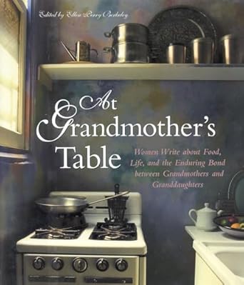 at grandmothers table women write about food life and the enduring bond between grandmothers and